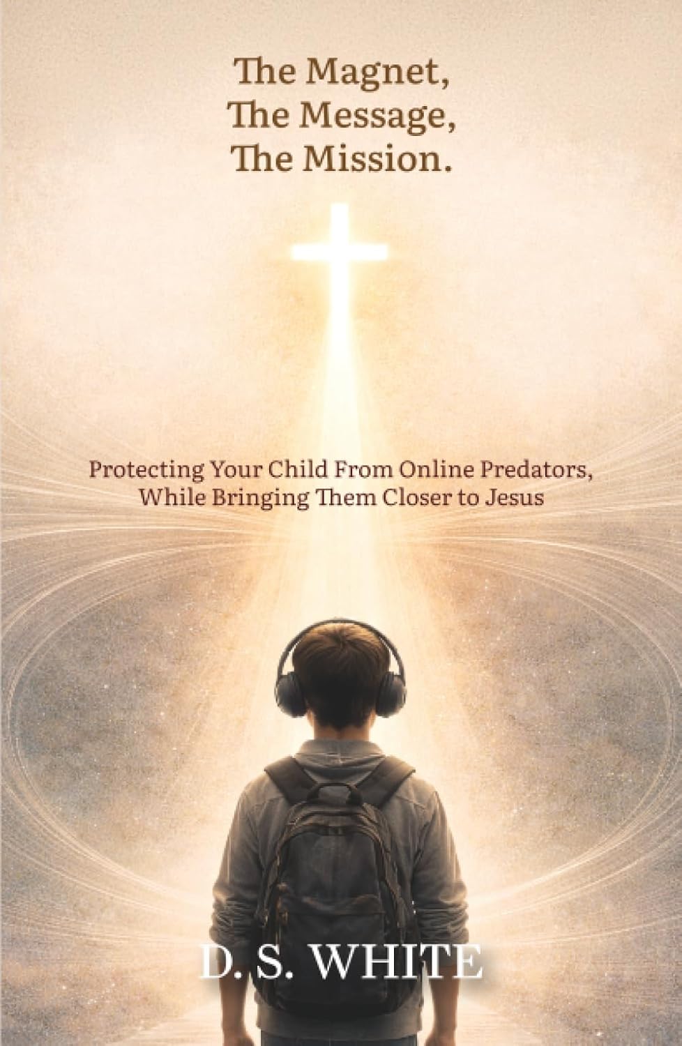 The Magnet, The Message, The Mission — Protecting Your Child From Online Predators, While Bringing Them Closer to Jesus Ebook